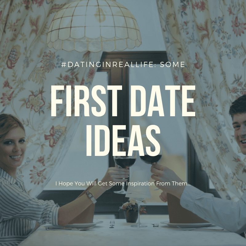 first date ideas, dating in real life