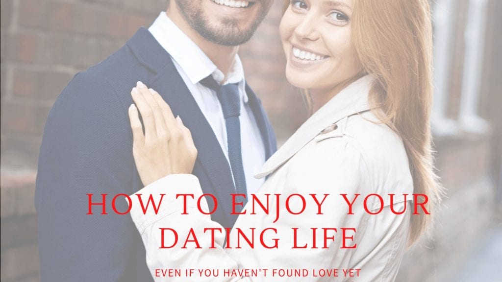 how to enjoy single life, how to enjoy dating life, how to enjoy your dates