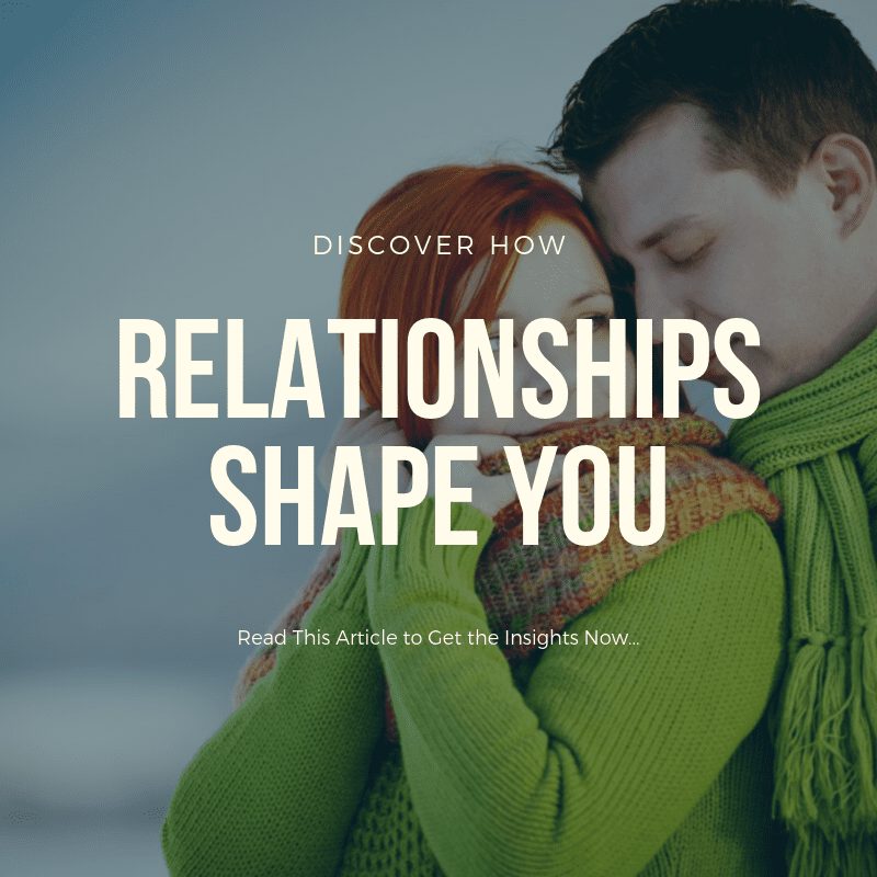 Relationships Shape You