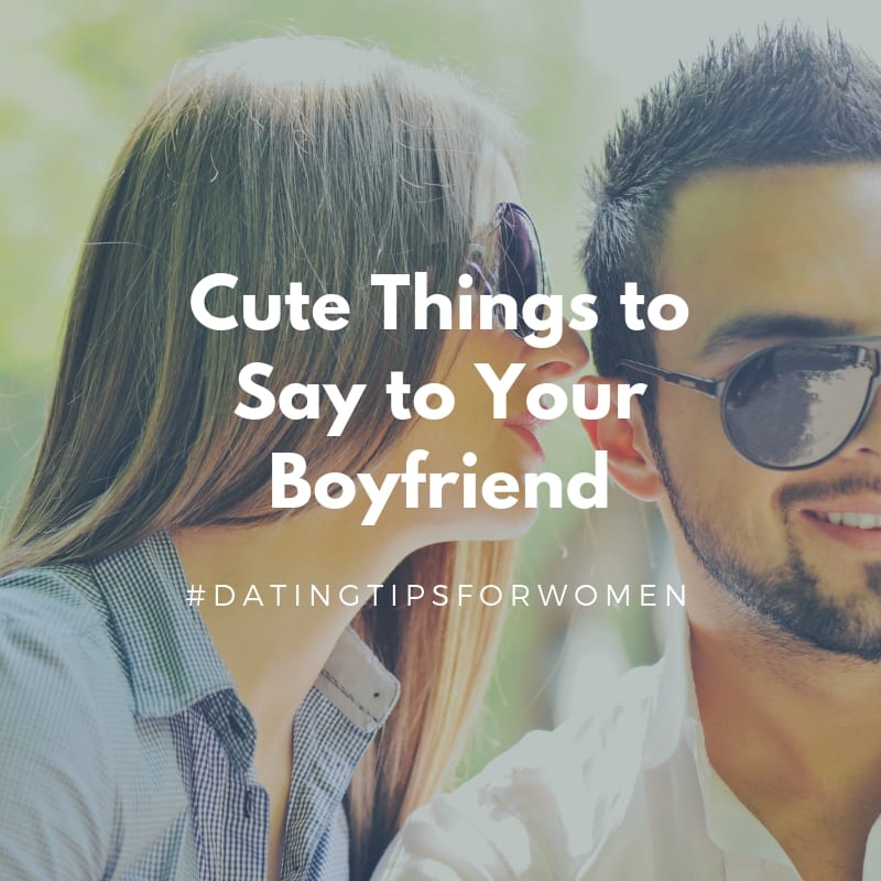 romantic things to say to your boyfriend, sweet things to say to your boyfriend