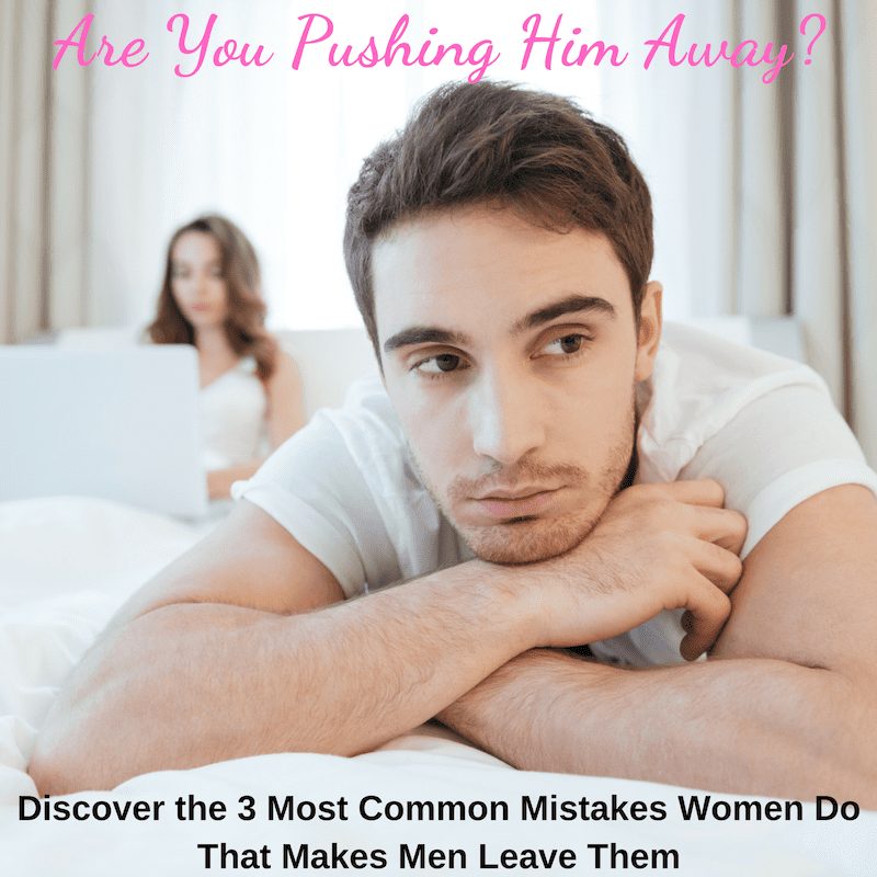 Are You Pushing Him Away Unintentionally?