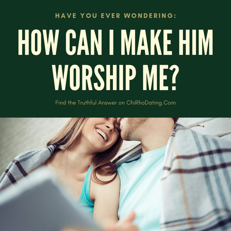 how can I make him worship me