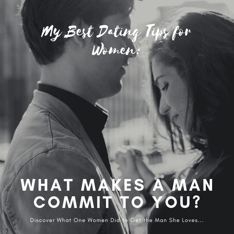 what makes a man commit to you, what makes a man commit, what makes a man commit to the woman he loves