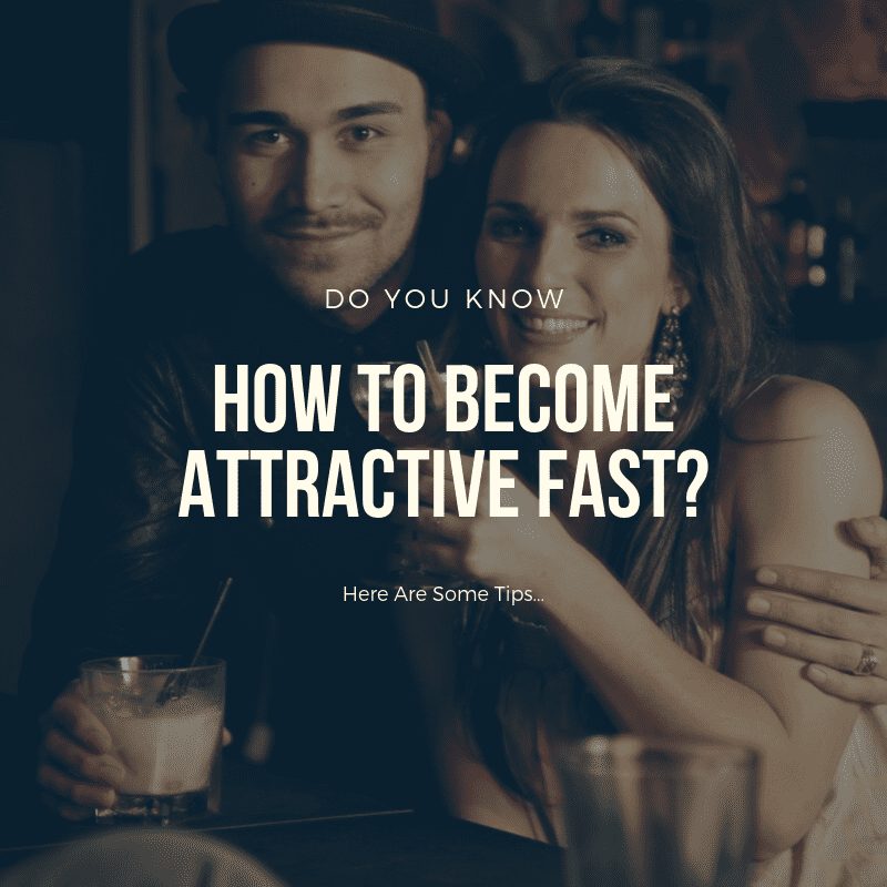 how to be attractive to men, how to be attractive to women, how to become more attractive fast