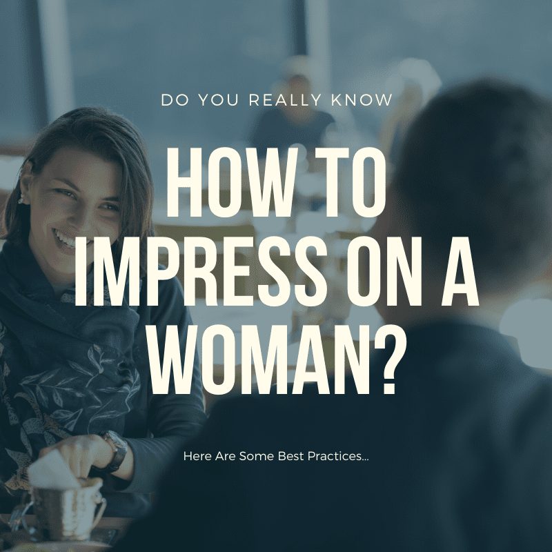 how to impress on a woman, ways to impress on a woman, what to do to impress on a woman
