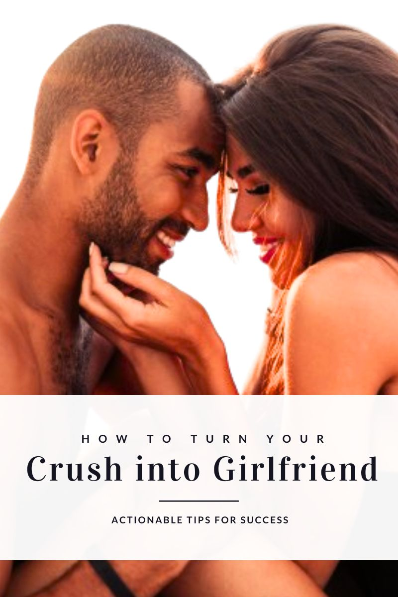 How to turn your crush into your girlfriend