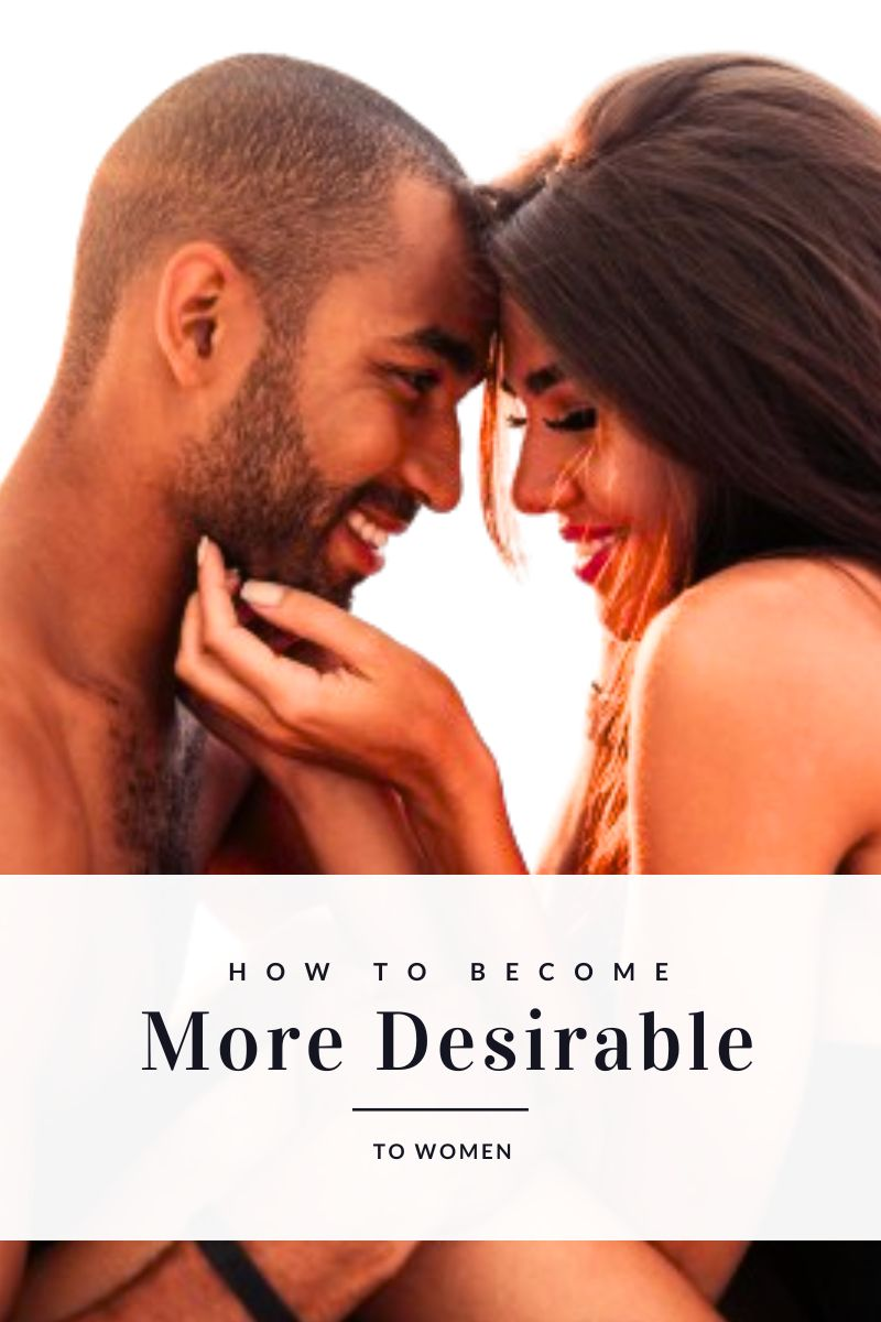 how to become more desirable to women