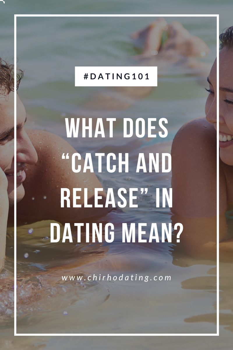 catch and release dating term, catch and release dating meaning, catch and release in dating,