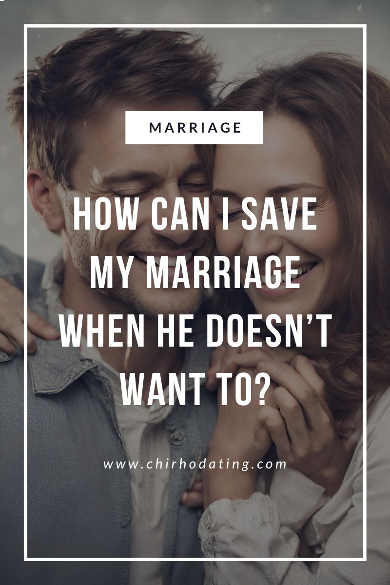 how can I save my marriage when he doesn't want to,