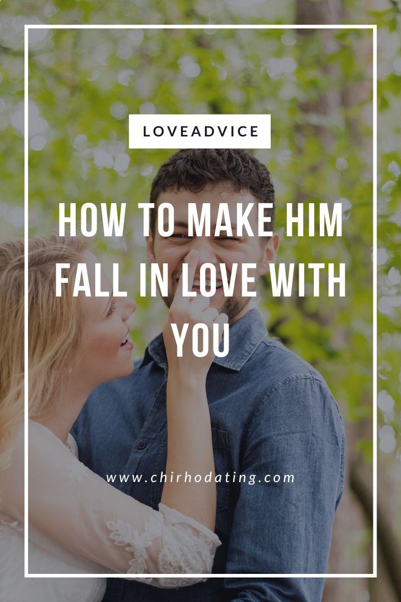 how to make him fall in love with you,