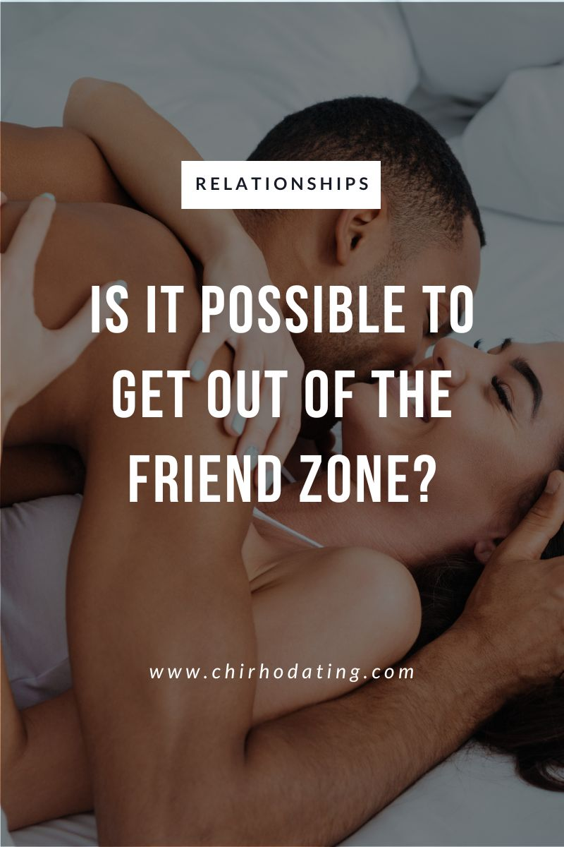 Is it possible to get out of the friend zone,