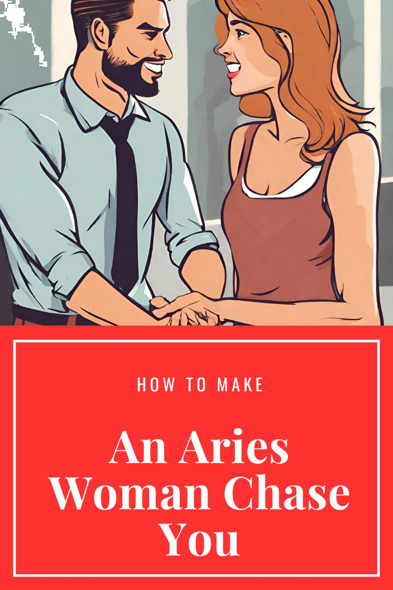 how to make an Aries woman chase you,