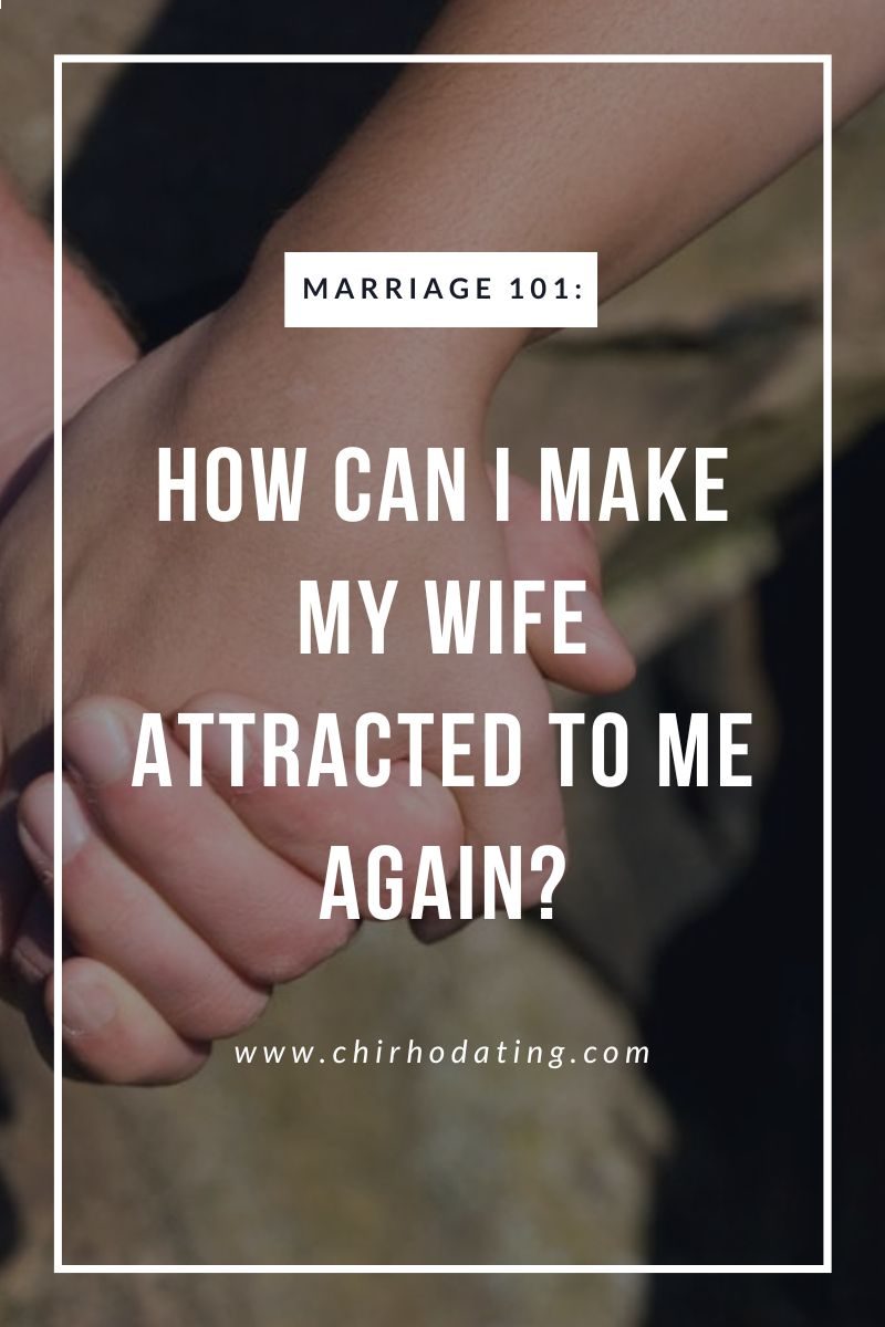 how can i make my wife attracted to me again,