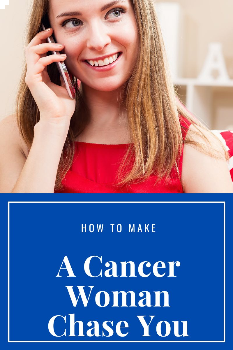 how to make a cancer woman chase you,
