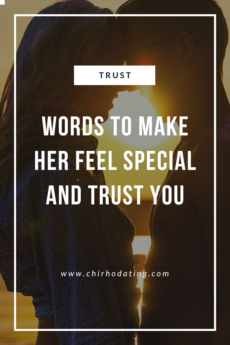 words to make her feel special and trust you,