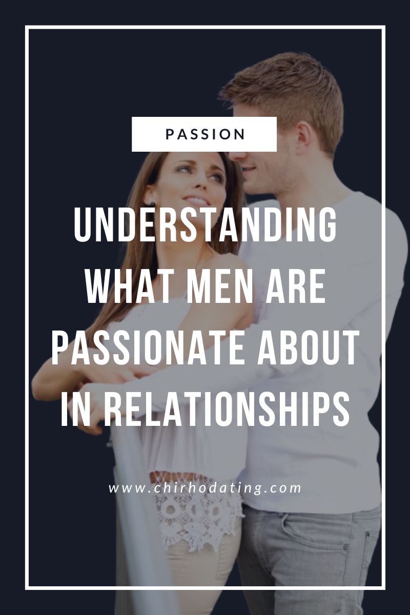 understanding what men are passionate about in relationships,