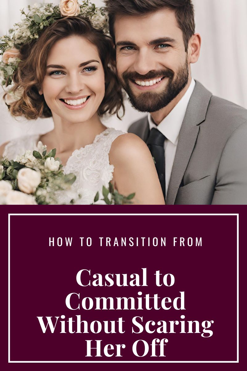 How to Transition from Casual to Committed Without Scaring Her Off