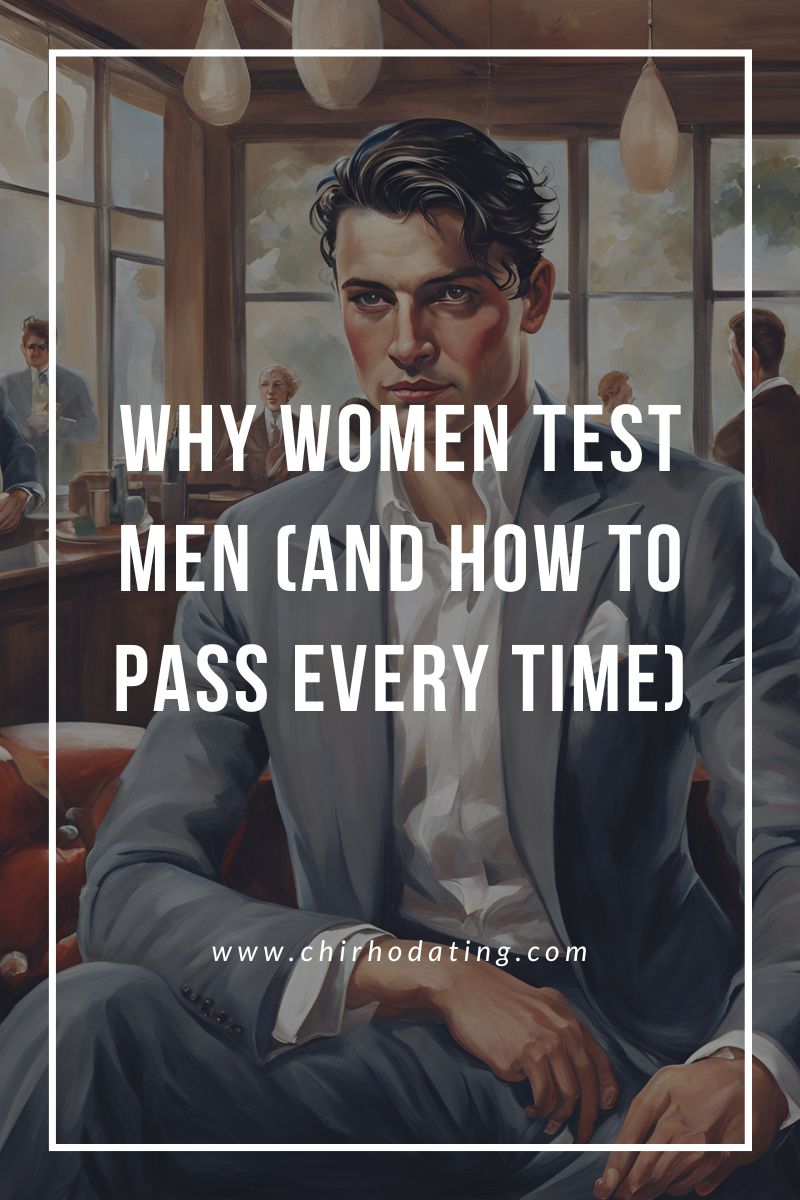 Why Women Test Men (And How to Pass Every Time)