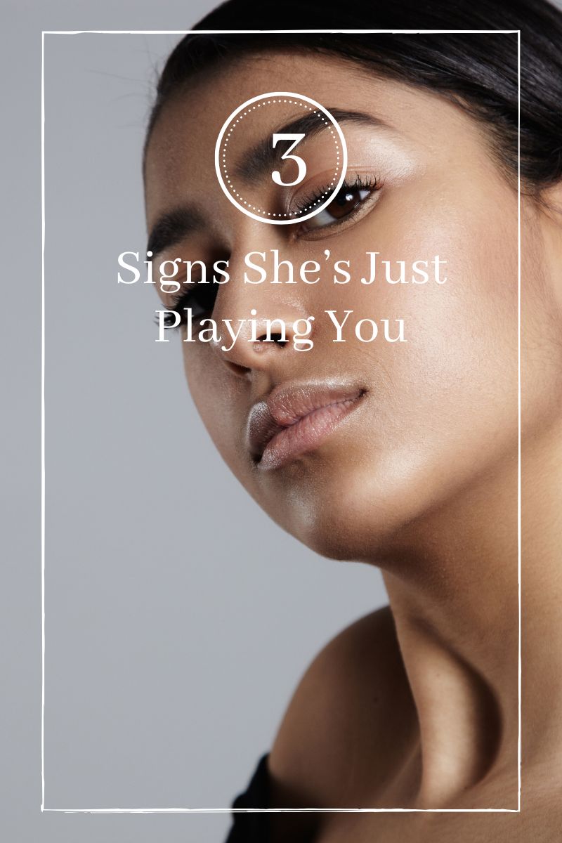 3 Signs She’s Just Playing You (And What to Do About It)