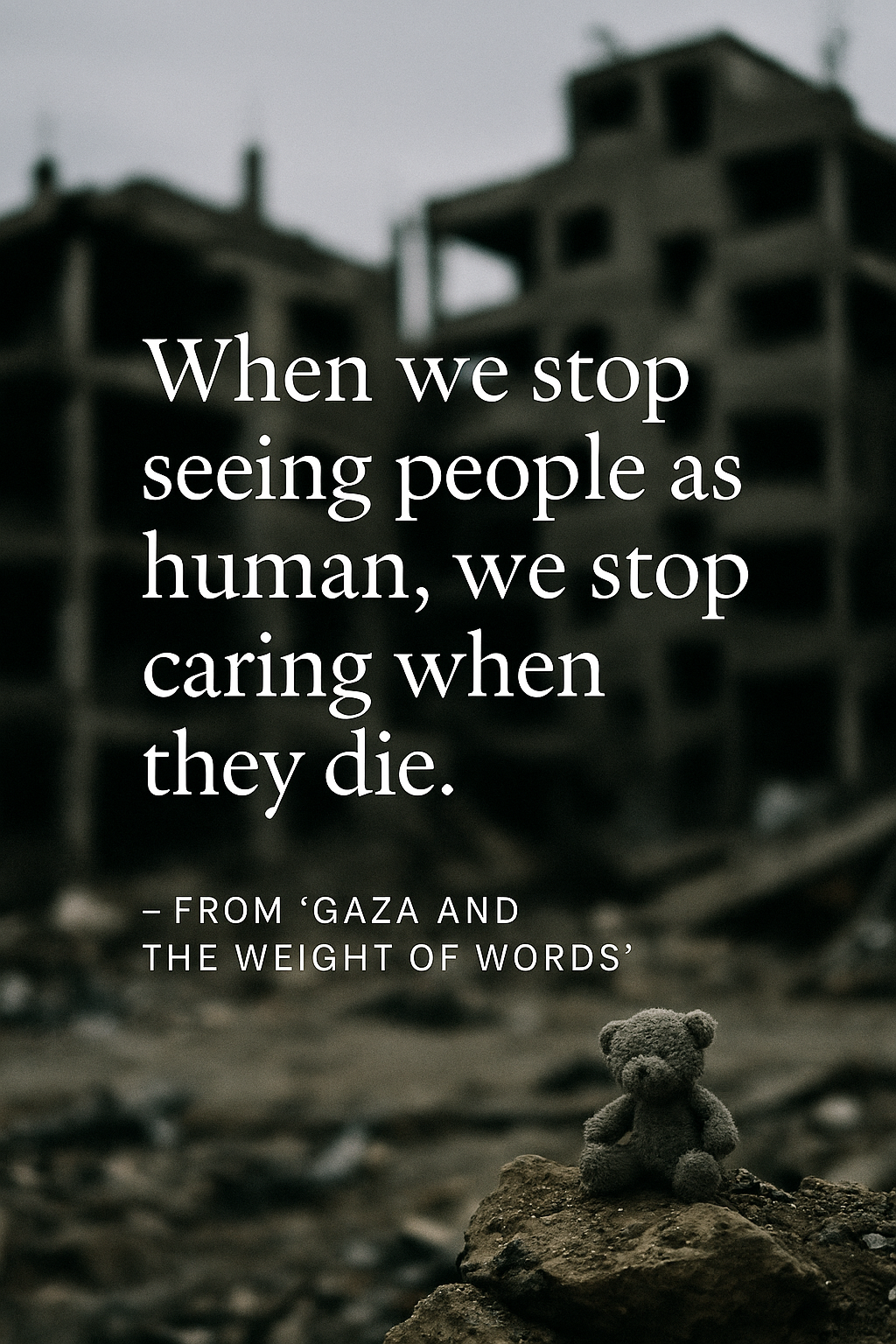 Is the Gaza war genocide? Gaza and the Weight of Words: Why We Must Stop Dismissing Civilian Suffering