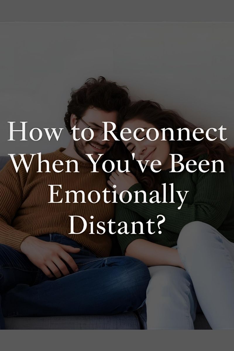 how to reconnect after emotional distance,