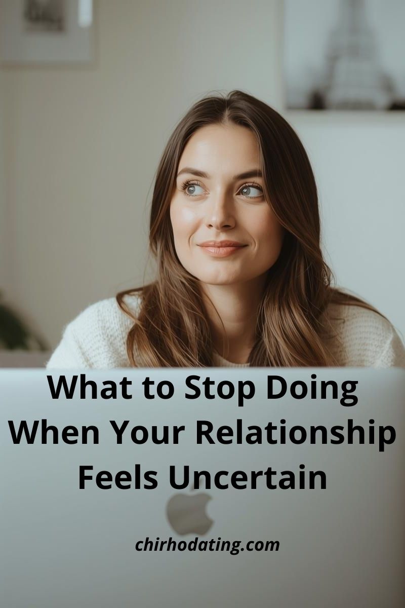 what to stop doing when your relationship feels uncertain,