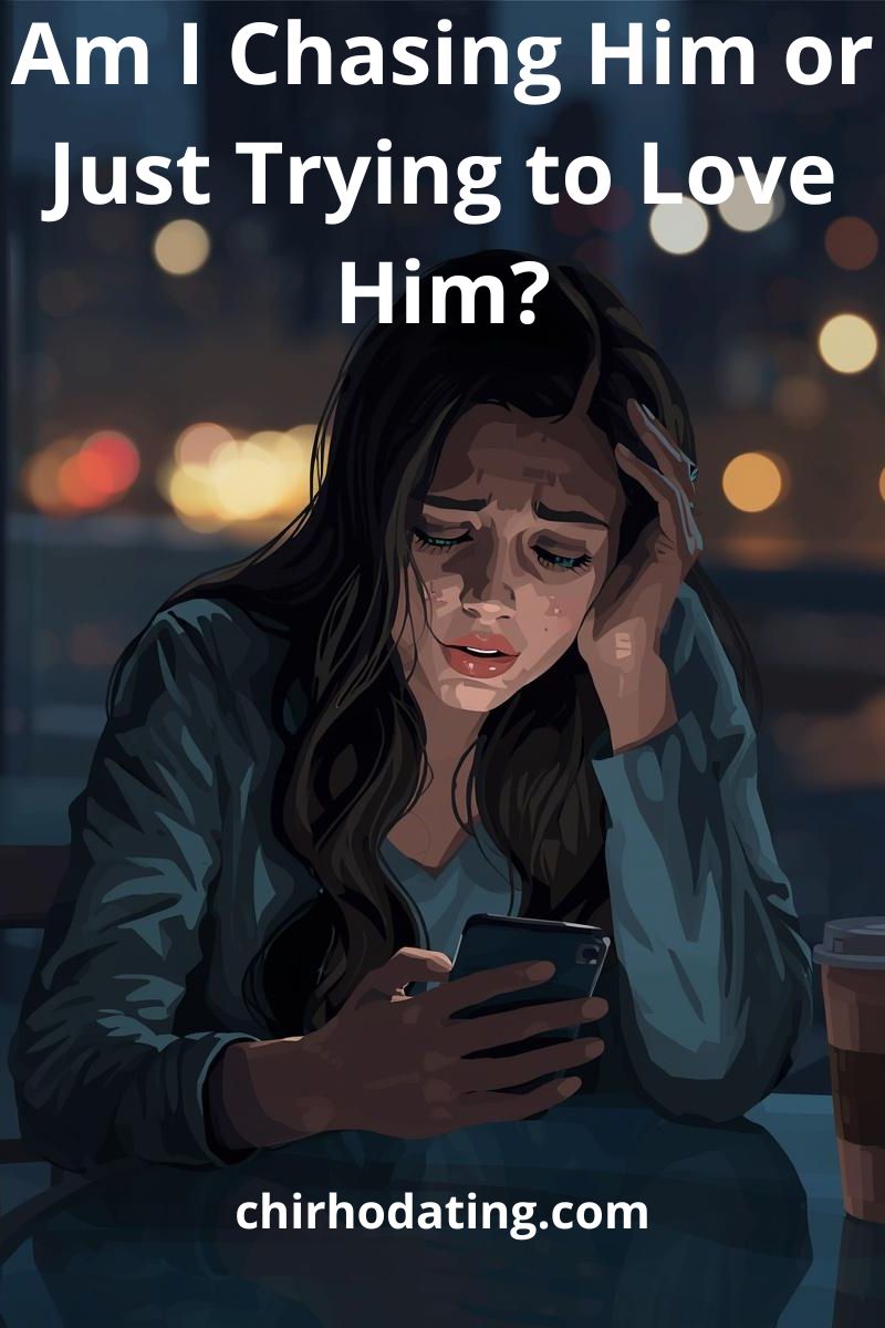 Am I Chasing Him or Just Trying to Love Him?